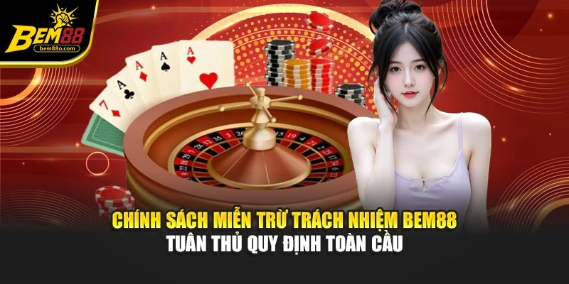 Chính sách miễn trừ trách nhiệm Bem88 tuân thủ quy định toàn cầu