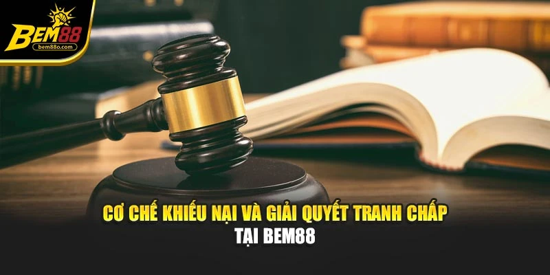 Cơ chế khiếu nại và giải quyết tranh chấp tại BEM88