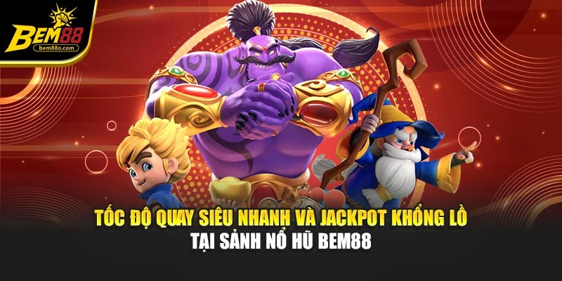 Tốc độ quay siêu nhanh và jackpot khổng lồ tại sảnh nổ hũ Bem88